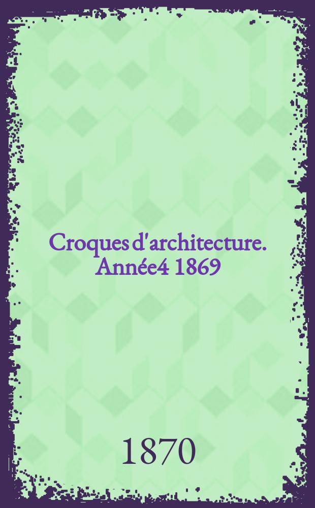 Croques d'architecture. Année4 1869/1870, №9