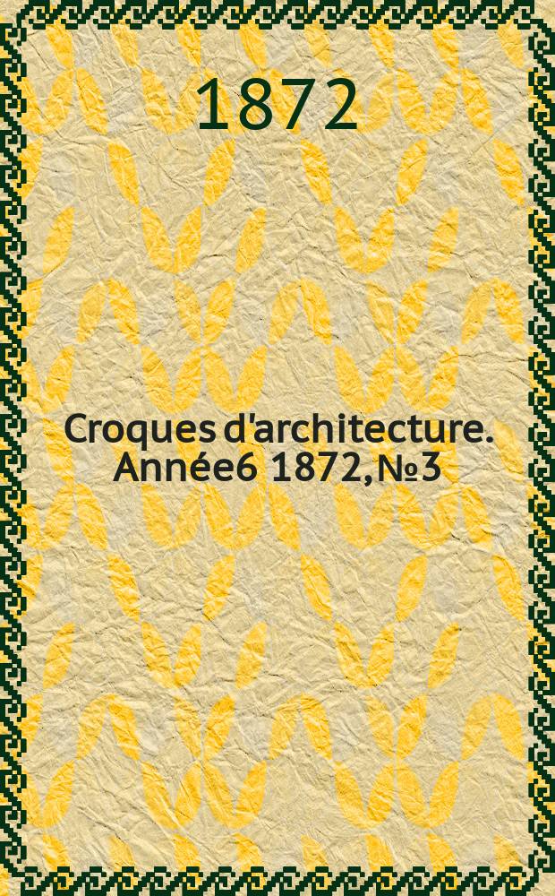 Croques d'architecture. Année6 1872, №3