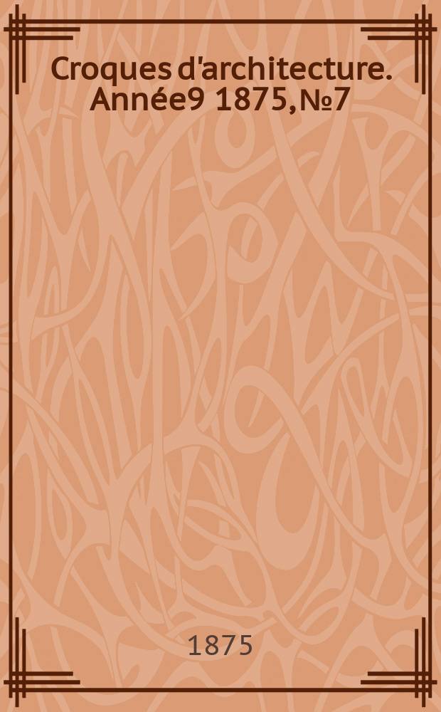 Croques d'architecture. Année9 1875, №7