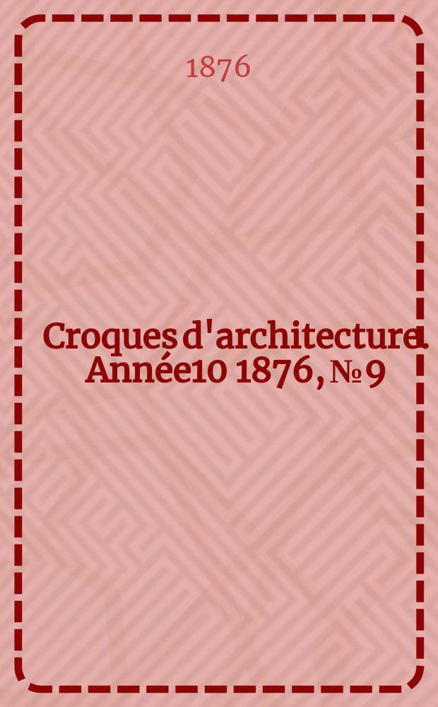 Croques d'architecture. Année10 1876, №9