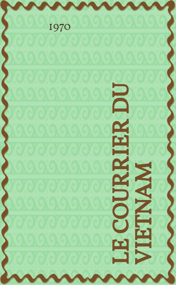 Le Courrier du Vietnam : Informations & documents. Ann&eacute;e7 1970, №256