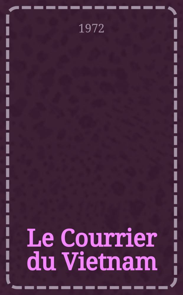 Le Courrier du Vietnam : Informations & documents. Année9 1972, №364