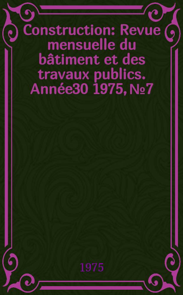 Construction : Revue mensuelle du b&acirc;timent et des travaux publics. Ann&eacute;e30 1975, №7