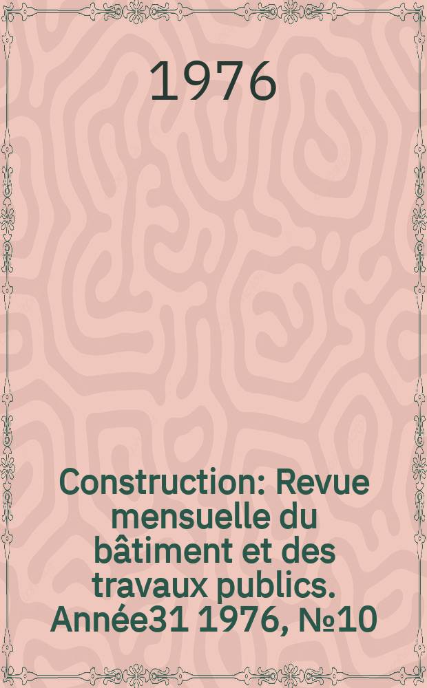 Construction : Revue mensuelle du bâtiment et des travaux publics. Année31 1976, №10