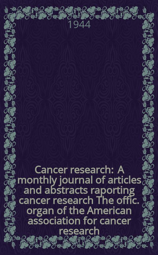 Cancer research : A monthly journal of articles and abstracts raporting cancer research The offic. organ of the American association for cancer research. Vol.4, №7