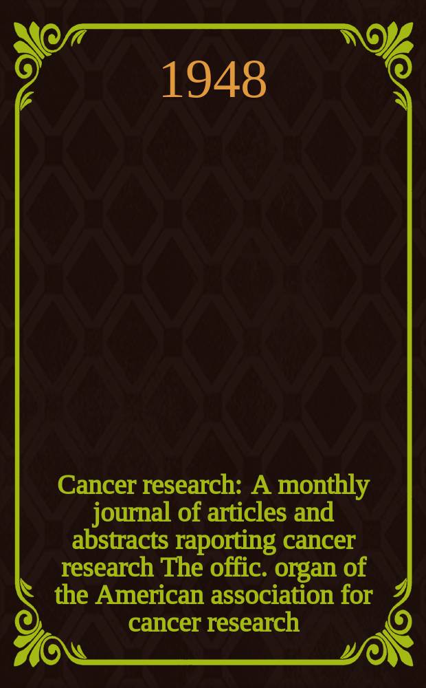 Cancer research : A monthly journal of articles and abstracts raporting cancer research The offic. organ of the American association for cancer research. Vol.8, №12