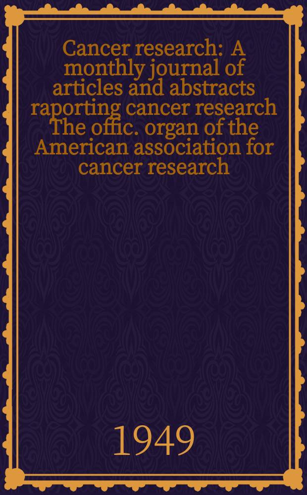 Cancer research : A monthly journal of articles and abstracts raporting cancer research The offic. organ of the American association for cancer research. Vol.9, №5