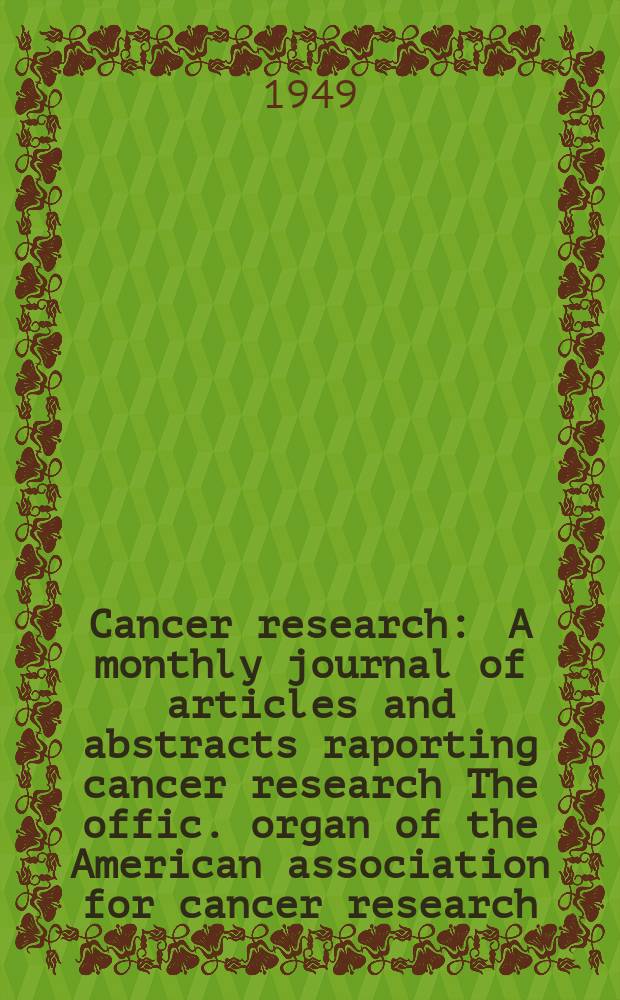 Cancer research : A monthly journal of articles and abstracts raporting cancer research The offic. organ of the American association for cancer research. Vol.9, №7