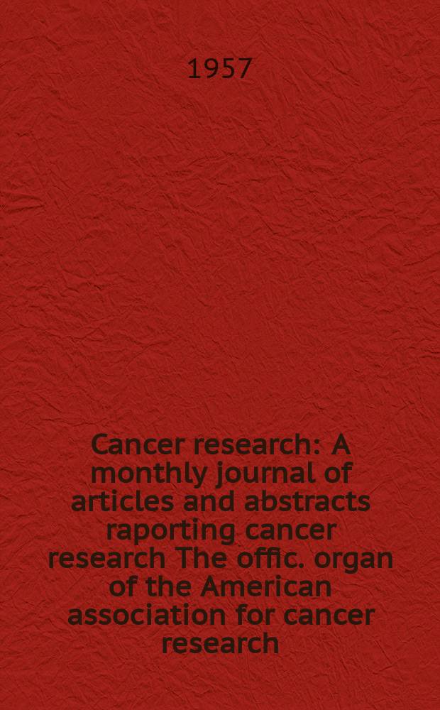Cancer research : A monthly journal of articles and abstracts raporting cancer research The offic. organ of the American association for cancer research. Vol.17, №7
