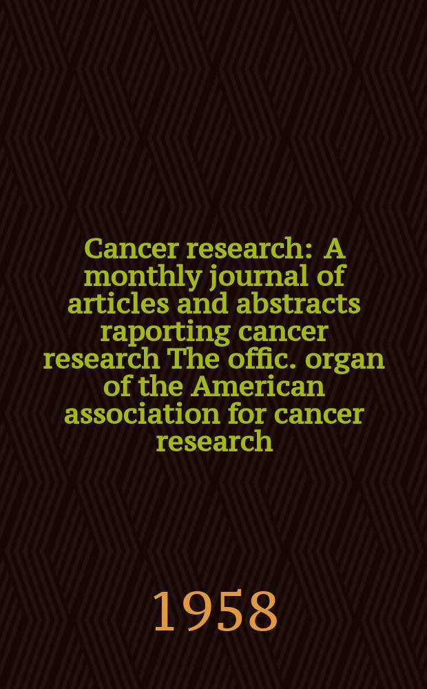 Cancer research : A monthly journal of articles and abstracts raporting cancer research The offic. organ of the American association for cancer research. Vol.18, №10
