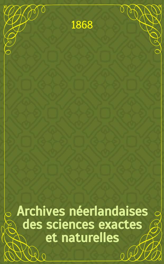 Archives néerlandaises des sciences exactes et naturelles : Publiées par la Société hollandaise des sciences à Harlem et redigées. T.3