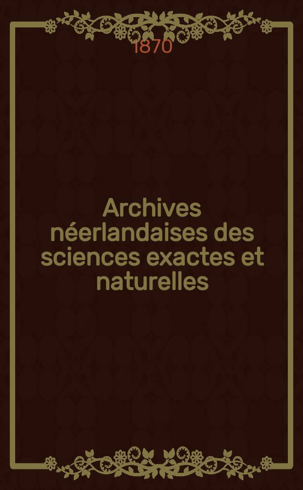 Archives néerlandaises des sciences exactes et naturelles : Publiées par la Société hollandaise des sciences à Harlem et redigées. T.5