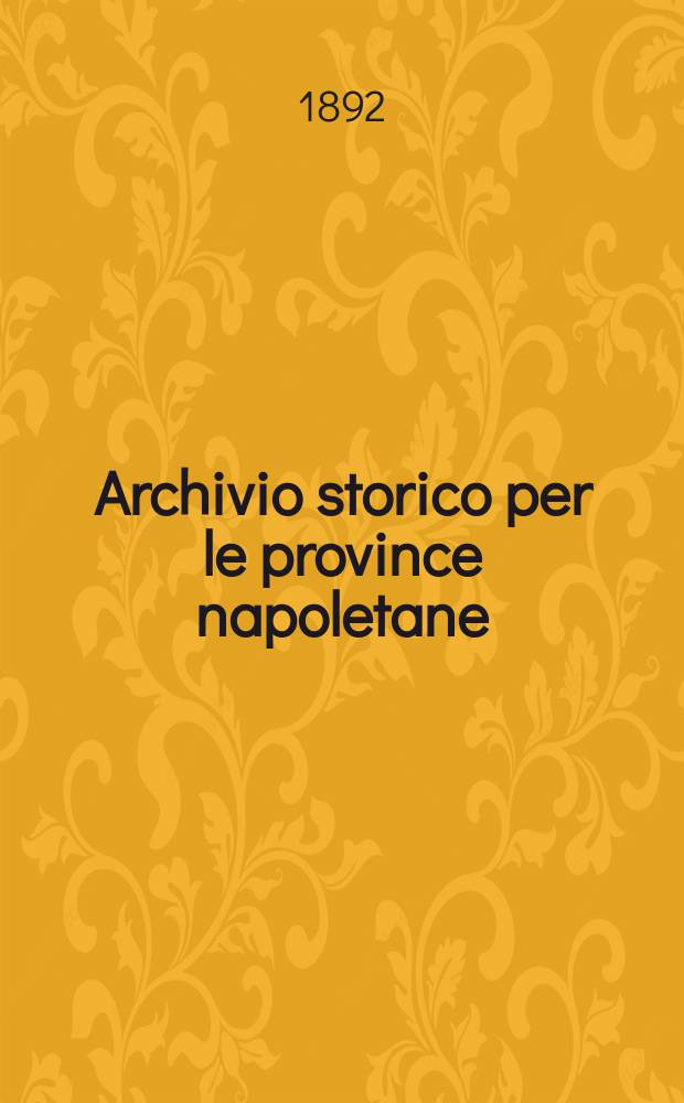Archivio storico per le province napoletane : Publ. a cure della Soc. di storia patria. Anno17 1892, Fasc.2