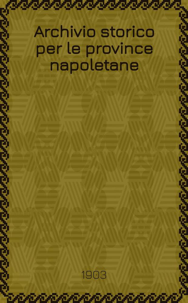 Archivio storico per le province napoletane : Publ. a cure della Soc. di storia patria. Anno28 1903, Fasc.3