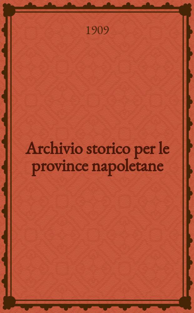 Archivio storico per le province napoletane : Publ. a cure della Soc. di storia patria. Anno34 1909, Fasc.1
