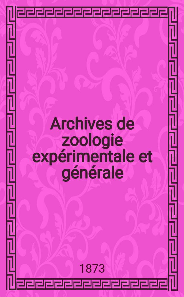 Archives de zoologie expérimentale et générale : Histoire naturelle, morphologie, histologie évolution des animaux. T.2, №4