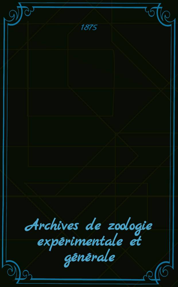 Archives de zoologie exp&eacute;rimentale et g&eacute;n&eacute;rale : Histoire naturelle, morphologie, histologie &eacute;volution des animaux. T.4, №4