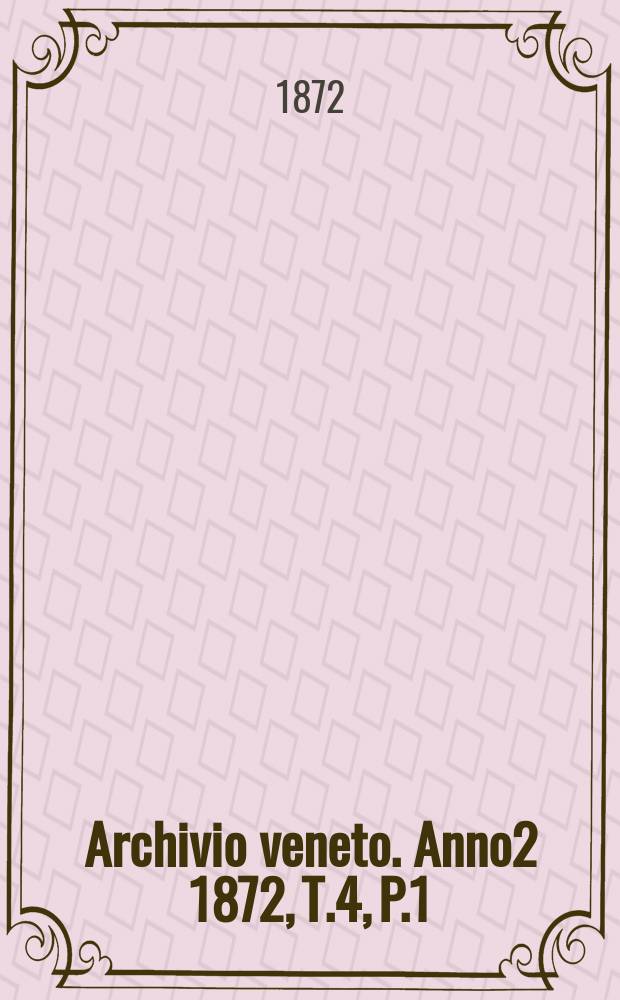 Archivio veneto. [Anno2] 1872, T.4, P.1