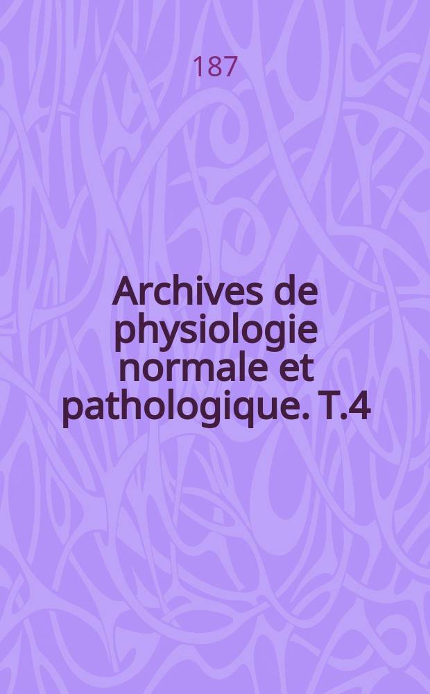 Archives de physiologie normale et pathologique. T.4
