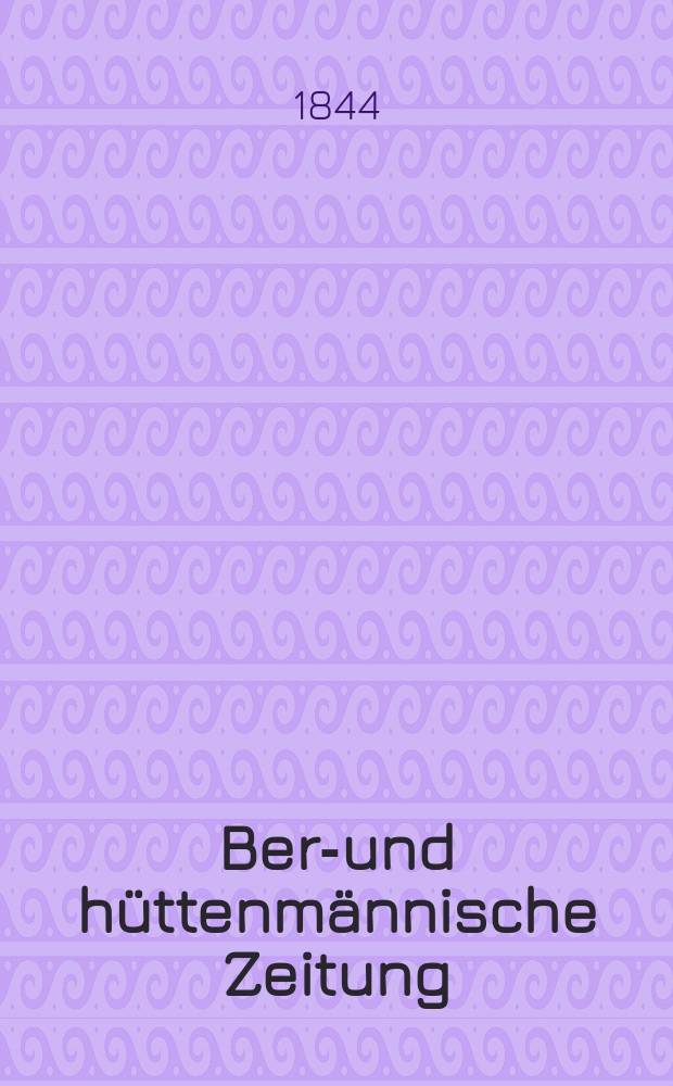 Berg- und hüttenmännische Zeitung : Mit besonderer Berücksichtigung der Mineralogie und Geologie. Jg.3