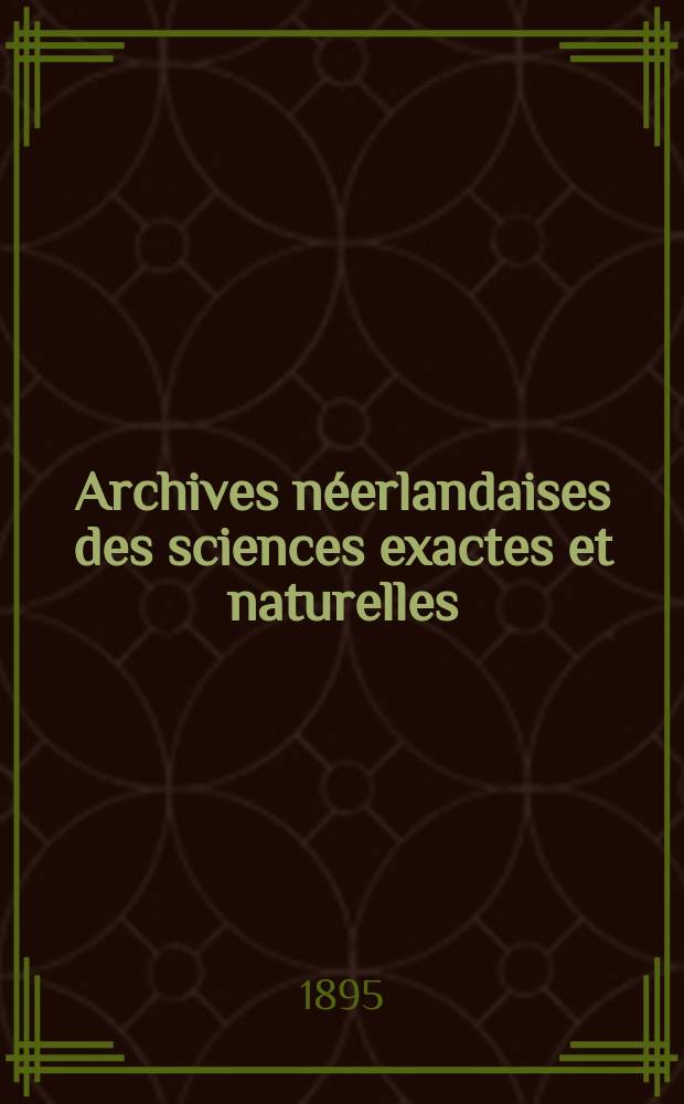 Archives néerlandaises des sciences exactes et naturelles : Publiées par la Société hollandaise des sciences à Harlem et redigées. T.28
