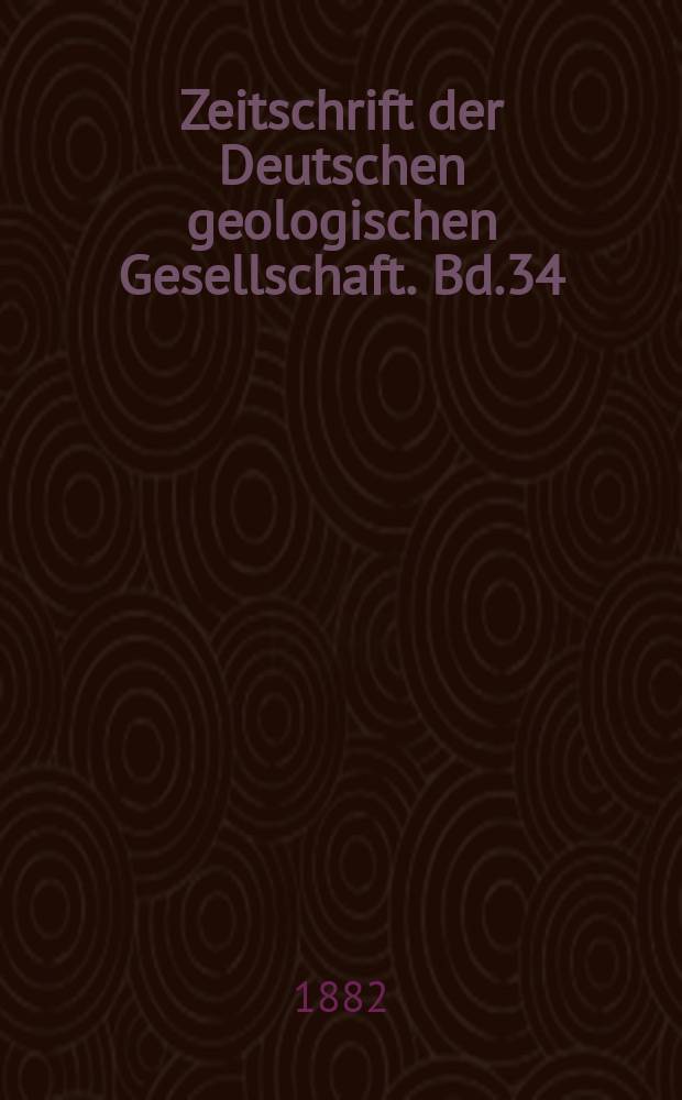 Zeitschrift der Deutschen geologischen Gesellschaft. Bd.34