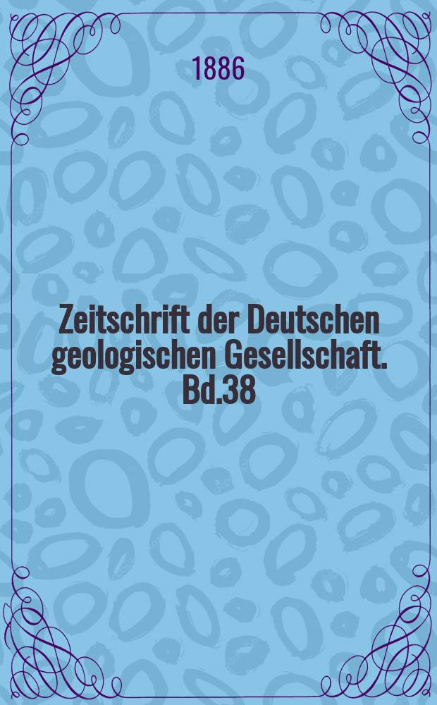 Zeitschrift der Deutschen geologischen Gesellschaft. Bd.38