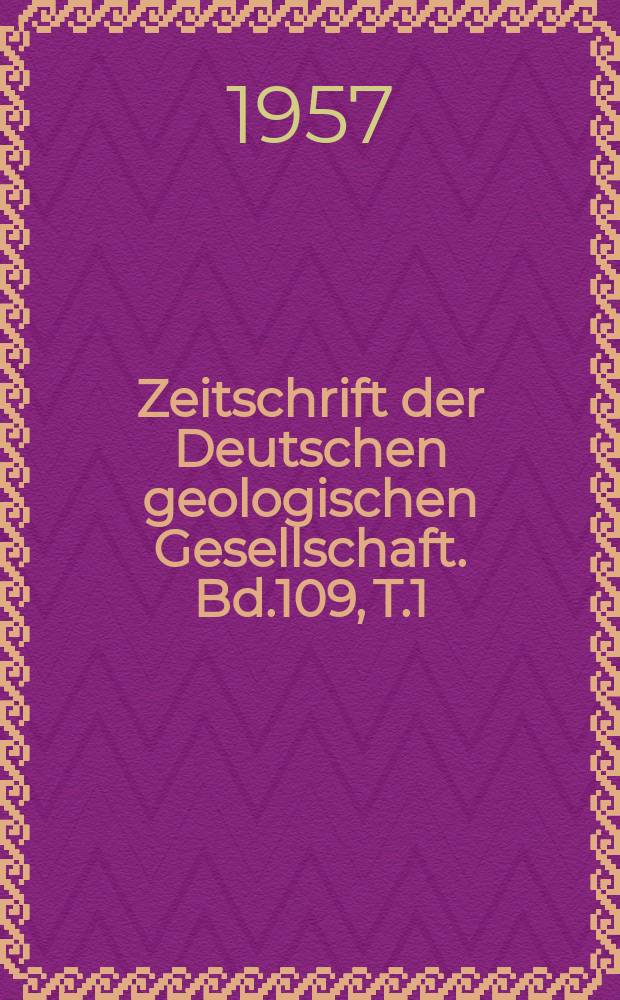 Zeitschrift der Deutschen geologischen Gesellschaft. Bd.109, T.1