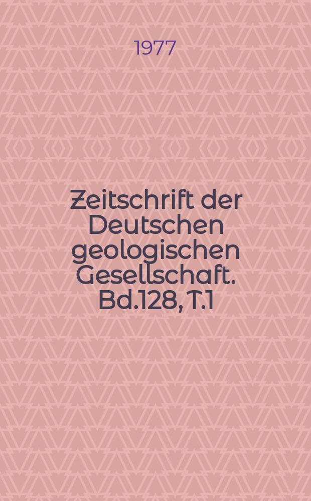 Zeitschrift der Deutschen geologischen Gesellschaft. Bd.128, T.1
