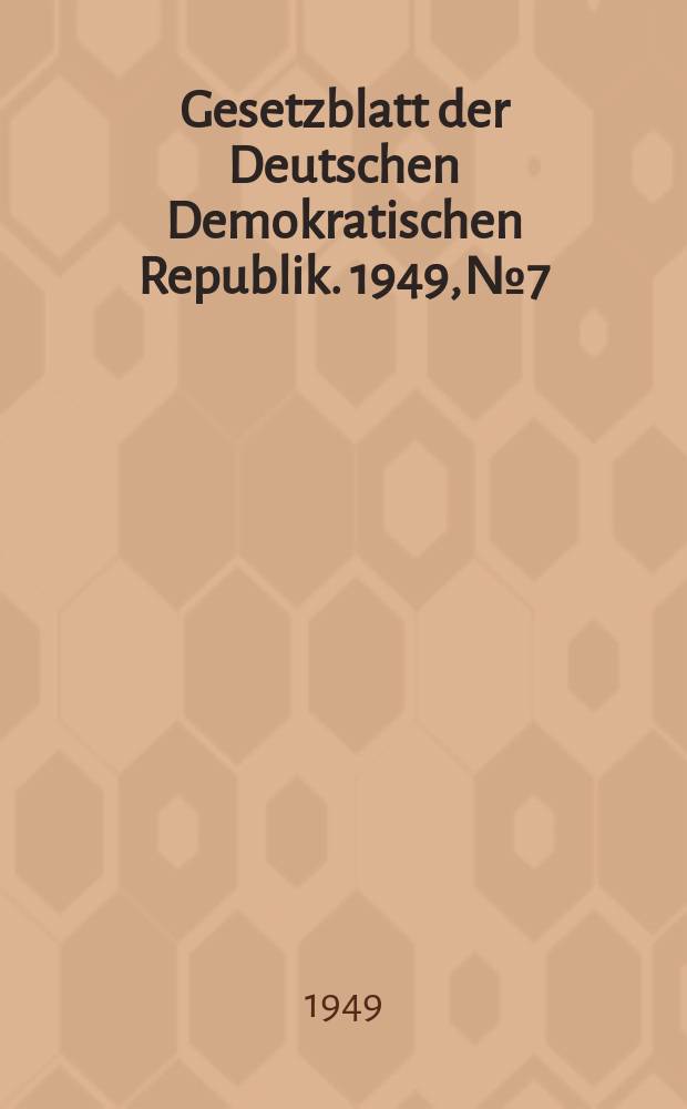 Gesetzblatt der Deutschen Demokratischen Republik. 1949, №7