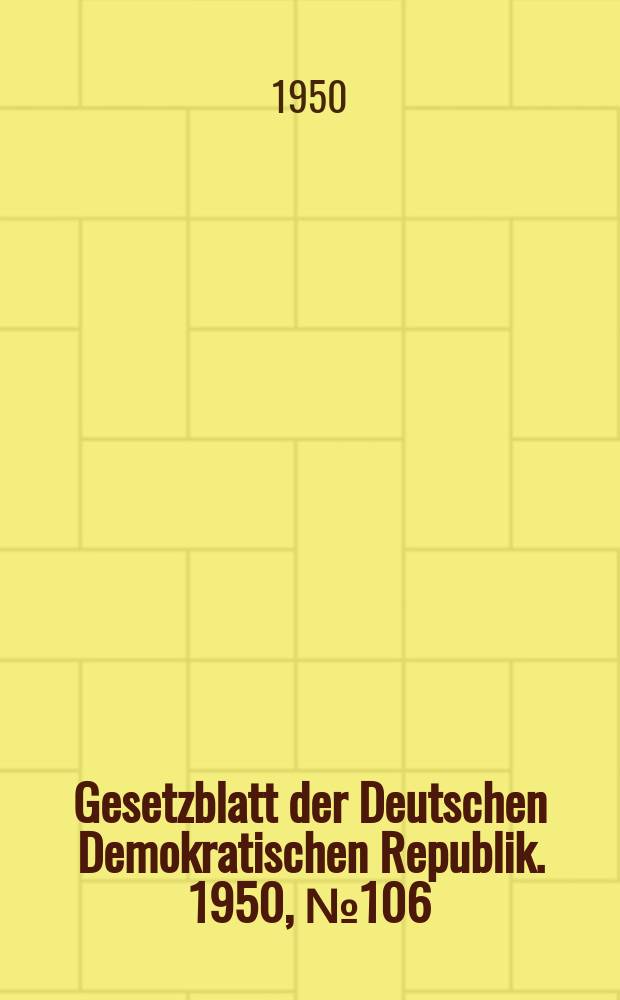 Gesetzblatt der Deutschen Demokratischen Republik. 1950, №106