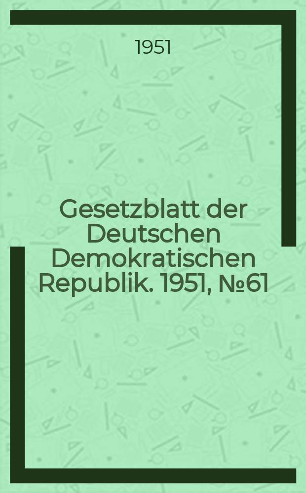 Gesetzblatt der Deutschen Demokratischen Republik. 1951, №61