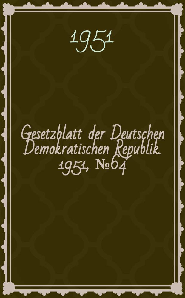 Gesetzblatt der Deutschen Demokratischen Republik. 1951, №64