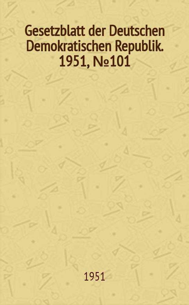 Gesetzblatt der Deutschen Demokratischen Republik. 1951, №101