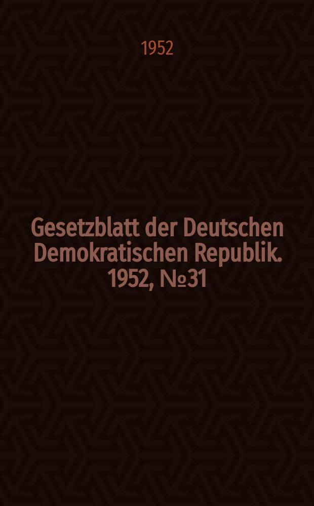 Gesetzblatt der Deutschen Demokratischen Republik. 1952, №31