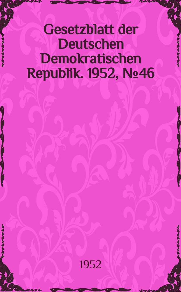 Gesetzblatt der Deutschen Demokratischen Republik. 1952, №46