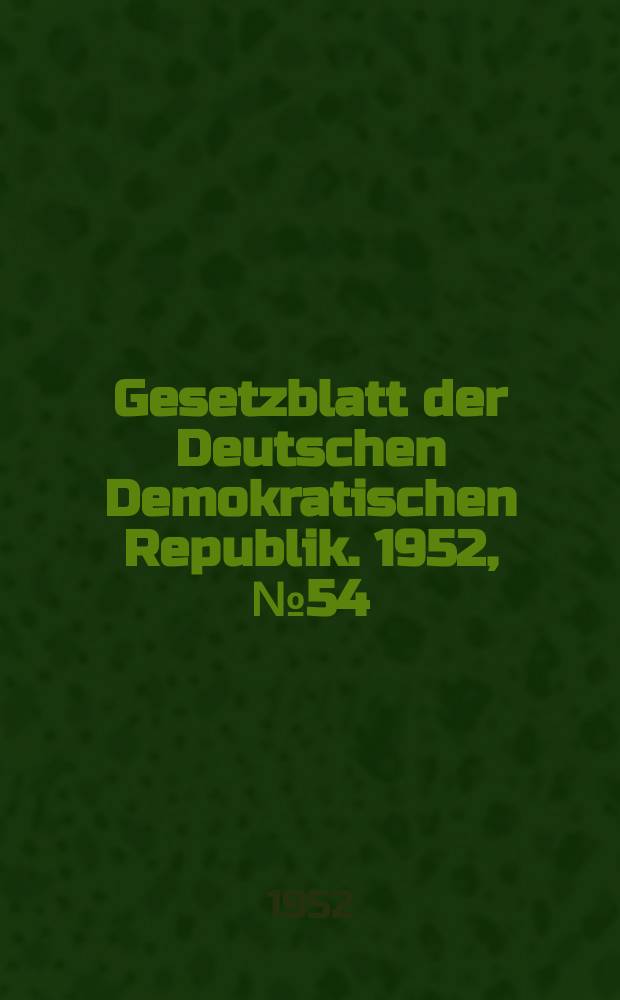 Gesetzblatt der Deutschen Demokratischen Republik. 1952, №54