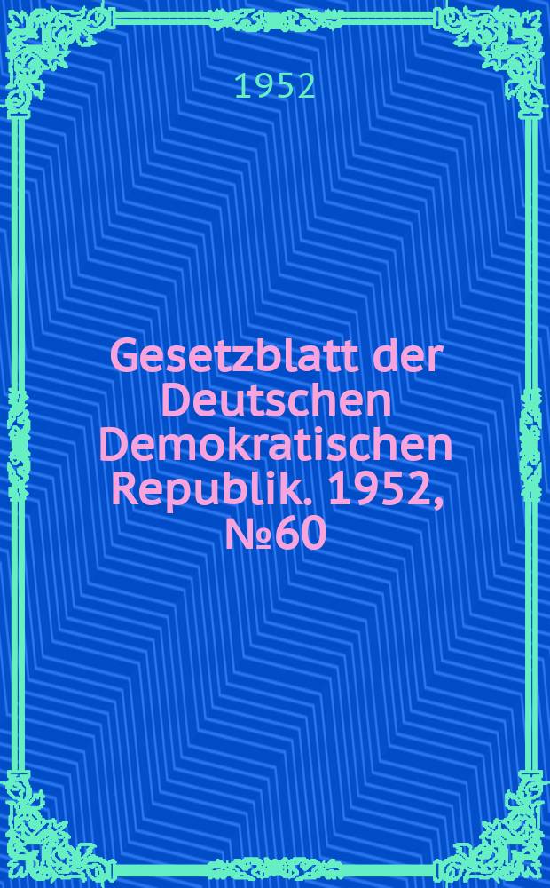 Gesetzblatt der Deutschen Demokratischen Republik. 1952, №60