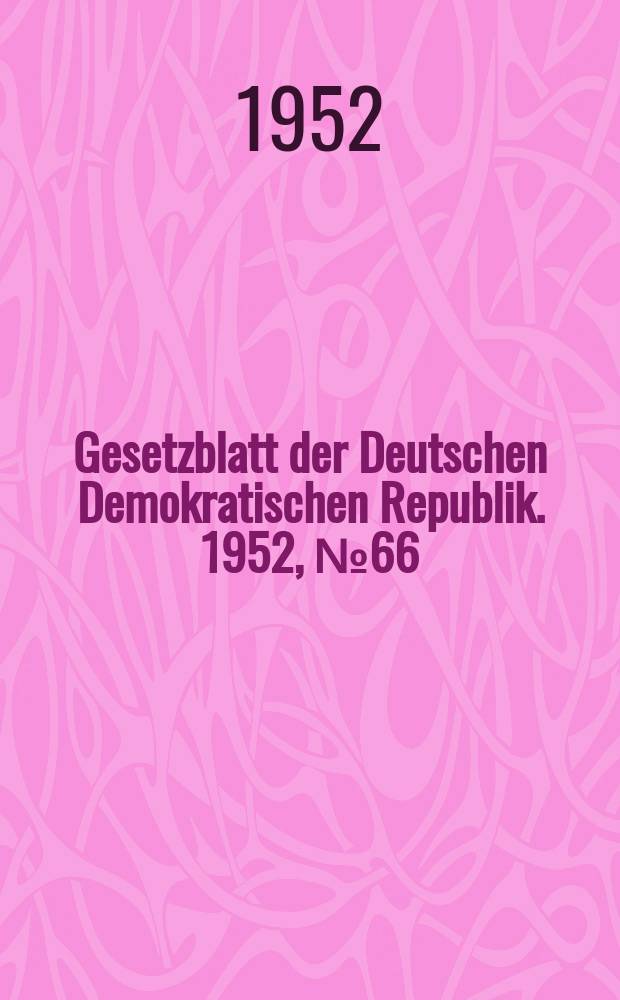 Gesetzblatt der Deutschen Demokratischen Republik. 1952, №66