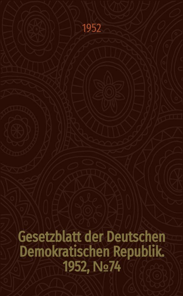 Gesetzblatt der Deutschen Demokratischen Republik. 1952, №74