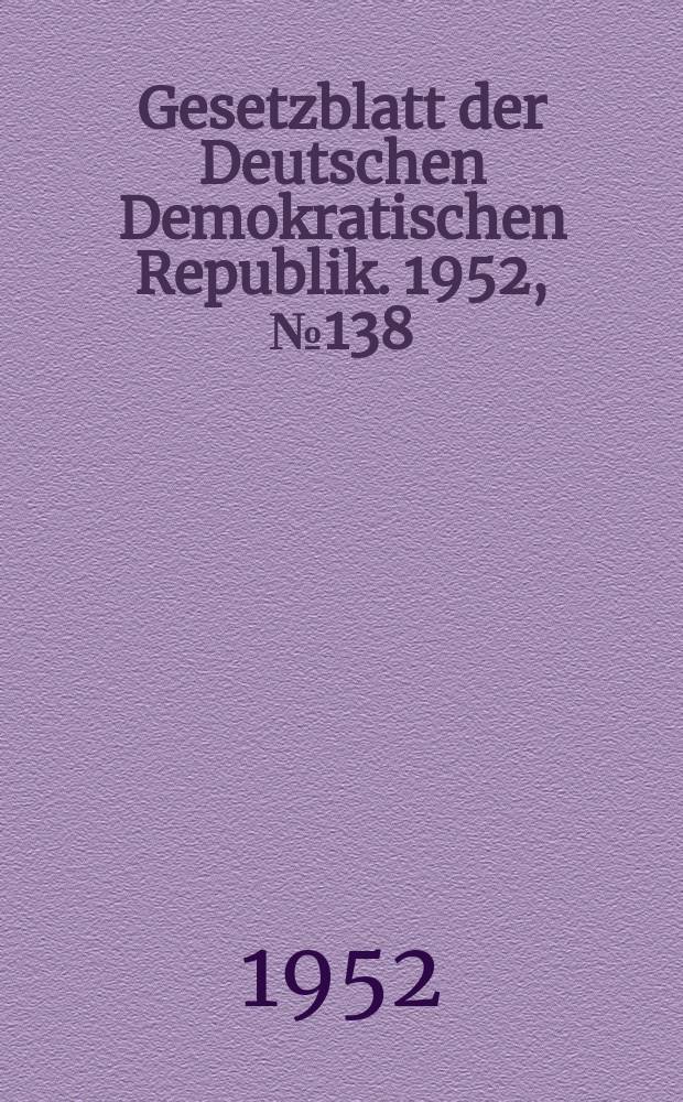 Gesetzblatt der Deutschen Demokratischen Republik. 1952, №138