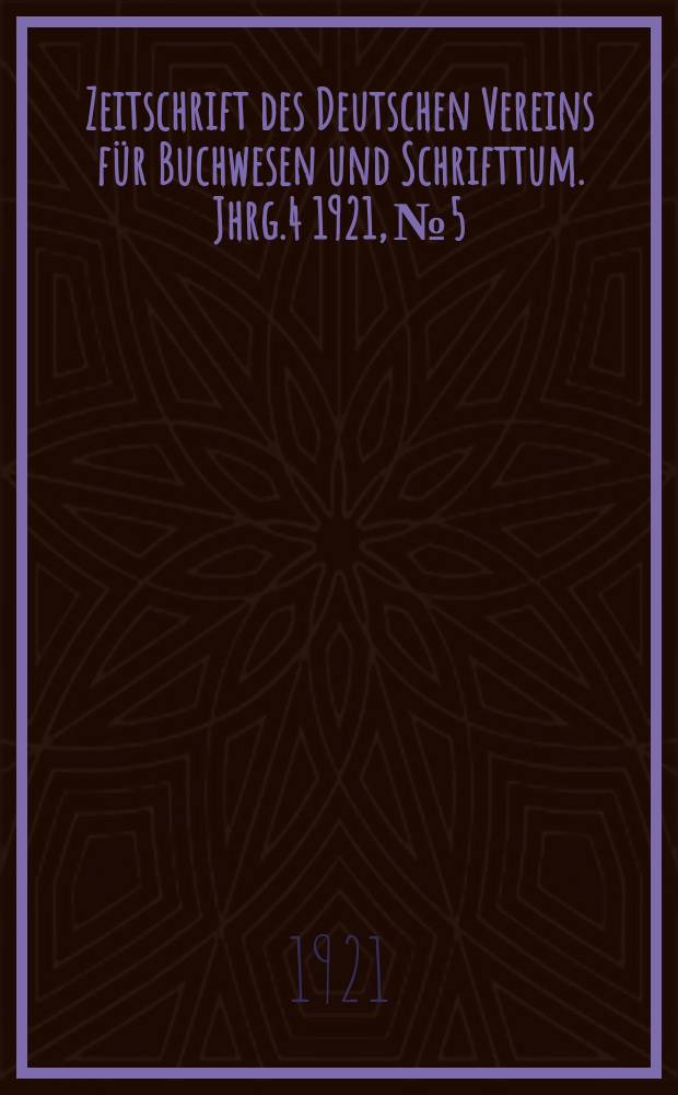 Zeitschrift des Deutschen Vereins f&uuml;r Buchwesen und Schrifttum. Jhrg.4 1921, №5