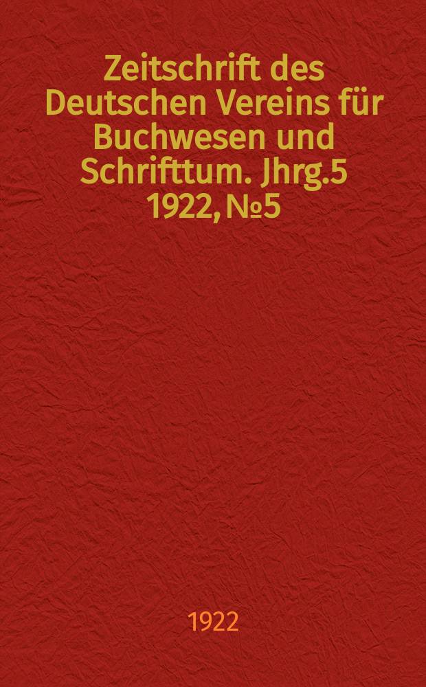 Zeitschrift des Deutschen Vereins f&uuml;r Buchwesen und Schrifttum. Jhrg.5 1922, №5