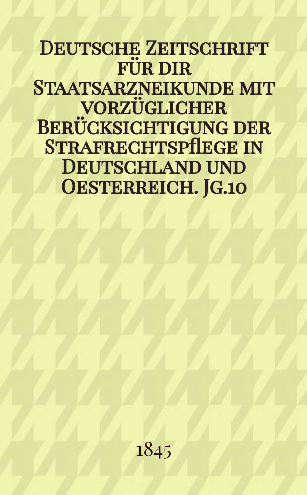 Deutsche Zeitschrift für dir Staatsarzneikunde mit vorzüglicher Berücksichtigung der Strafrechtspflege in Deutschland und Oesterreich. Jg.10