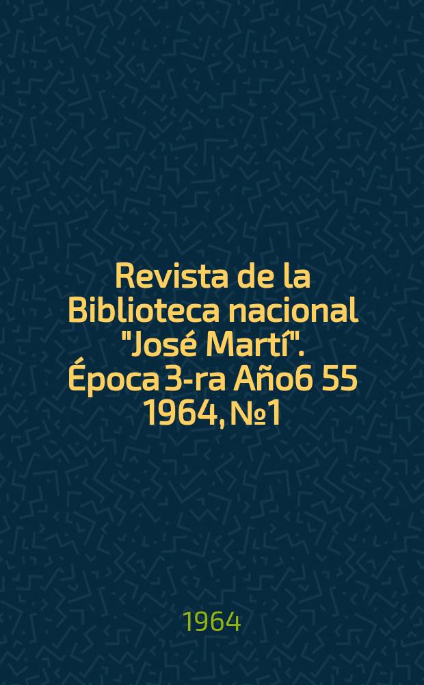 Revista de la Biblioteca nacional "José Martí". Época 3-ra Año6[55] 1964, №1