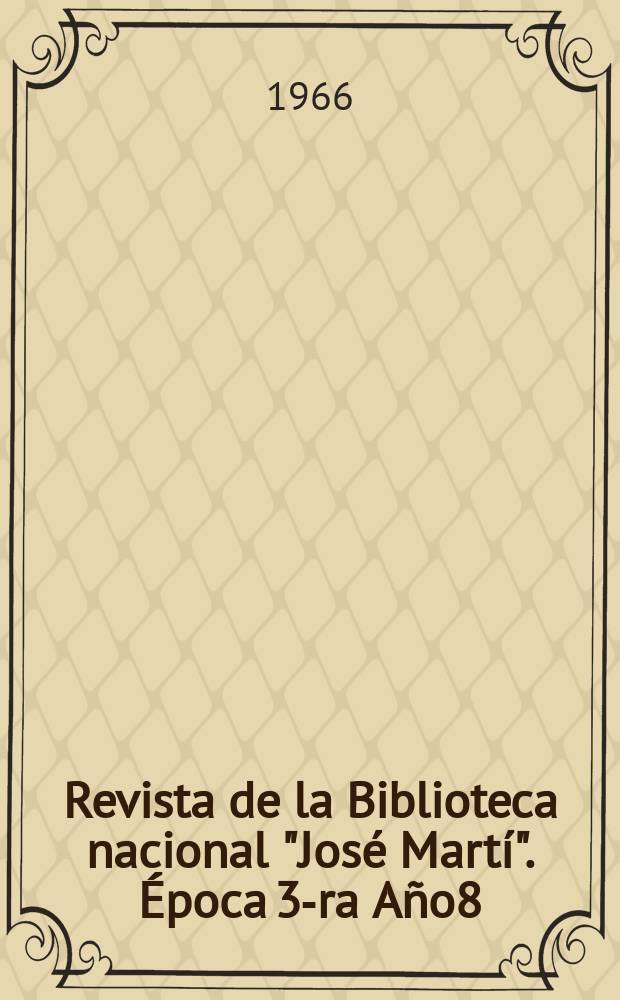 Revista de la Biblioteca nacional "José Martí". Época 3-ra Año8(57) 1966, №2