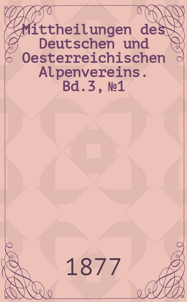 Mittheilungen des Deutschen und Oesterreichischen Alpenvereins. Bd.3, №1