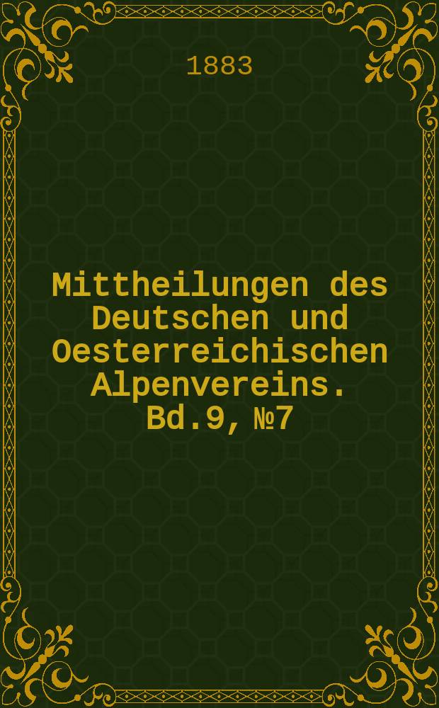 Mittheilungen des Deutschen und Oesterreichischen Alpenvereins. Bd.9, №7