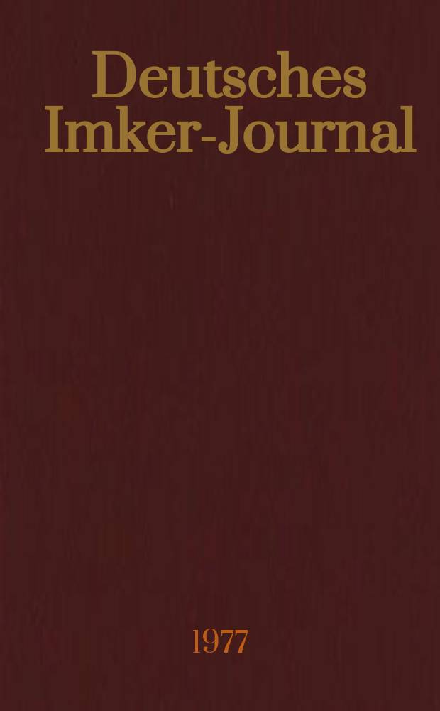 Deutsches Imker-Journal : Forum für Wiss. u. Praxis Überregionale dt. Imker-Fachztschr. Vereinigt mit "Nordwestdt. Imkerzeitung", "Westfälische Bienenzeitung". Jg.11 1977, H.2