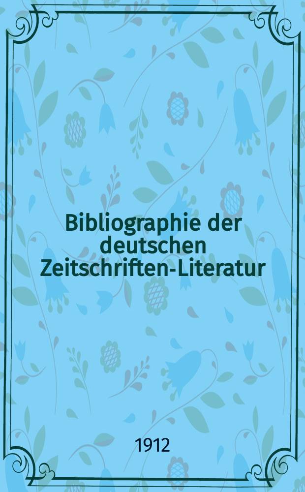 Bibliographie der deutschen Zeitschriften-Literatur : Alphabetisches nach Schlagworten sachlich geordnetes Verzeichnis, von... Aufsätzen, die während des Jahres in... zumeist wissenschaftlichen Zeitschriften deutscher Zunge erschienen sind. Bd.30, 1912
